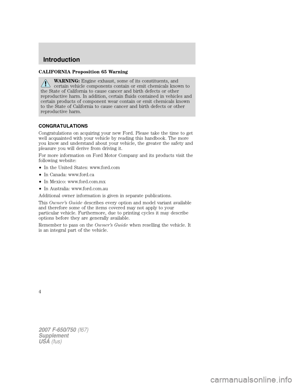 FORD F650 2007 11.G Owners Manual CALIFORNIA Proposition 65 Warning
WARNING:Engine exhaust, some of its constituents, and
certain vehicle components contain or emit chemicals known to
the State of California to cause cancer and birth FORD F650 2007 11.G Owners Manual CALIFORNIA Proposition 65 Warning
WARNING:Engine exhaust, some of its constituents, and
certain vehicle components contain or emit chemicals known to
the State of California to cause cancer and birth