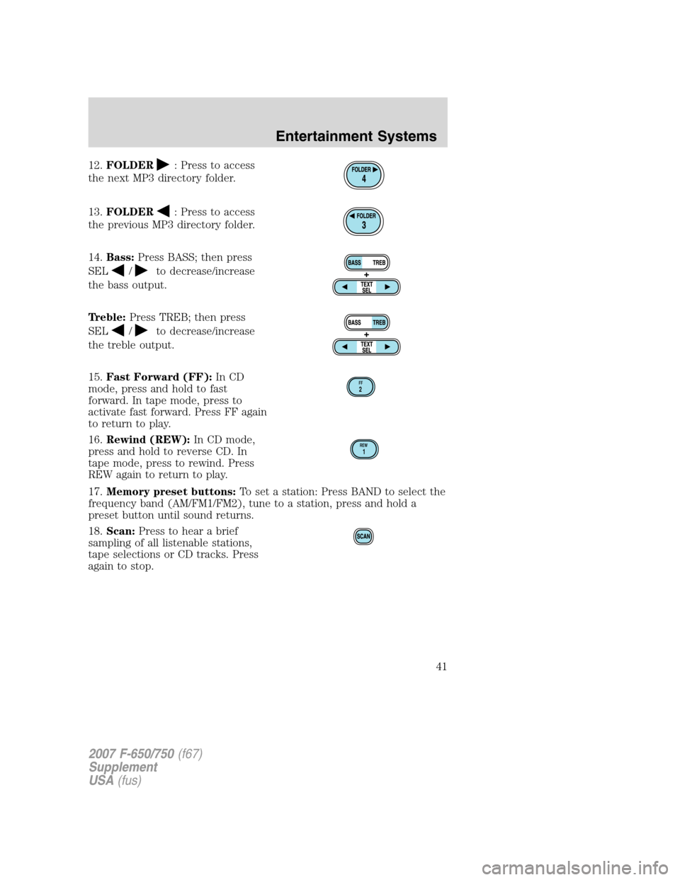 FORD F750 2007 11.G Owners Manual 12.FOLDER: Press to access
the next MP3 directory folder.
13.FOLDER
: Press to access
the previous MP3 directory folder.
14.Bass:Press BASS; then press
SEL
/to decrease/increase
the bass output.
Trebl