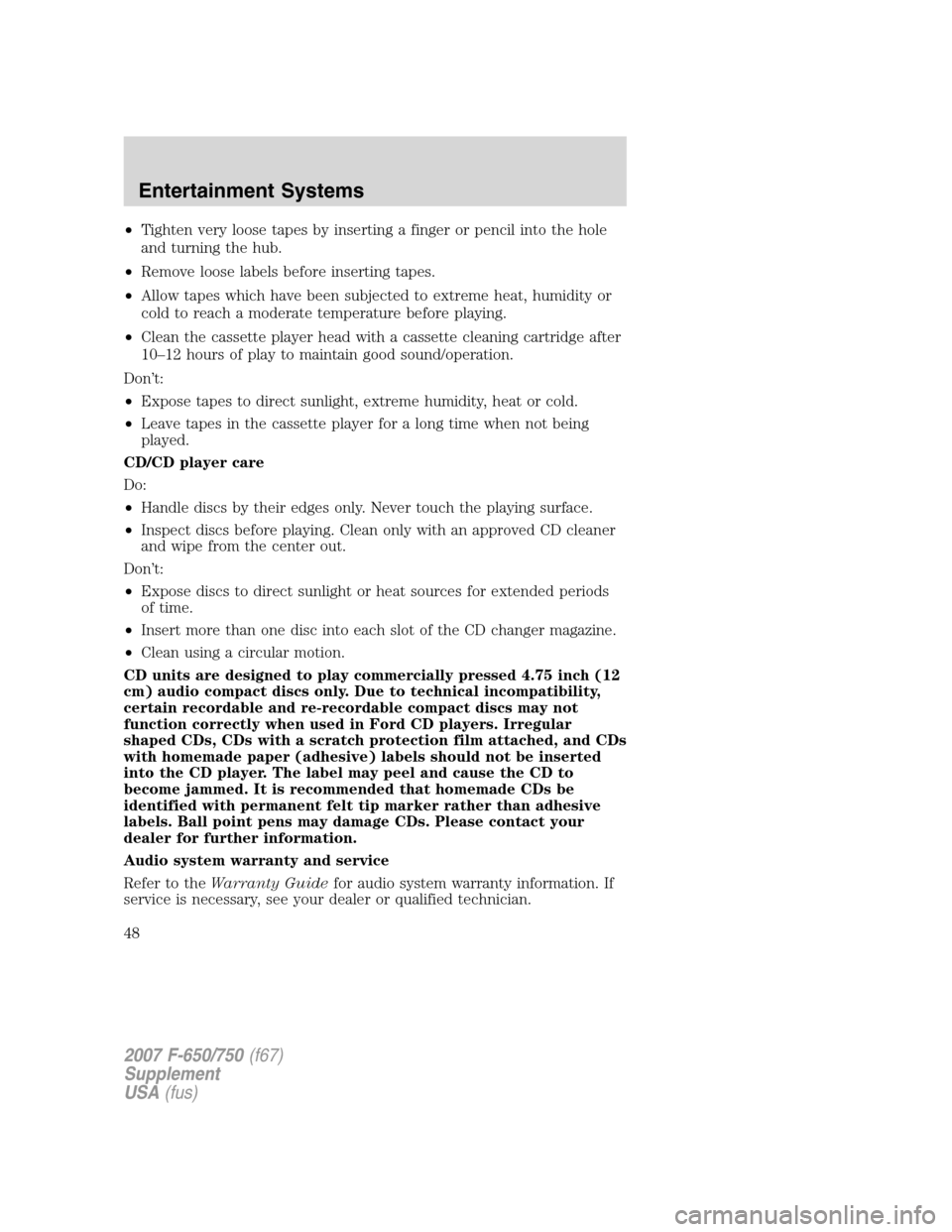 FORD F650 2007 11.G Owners Manual •Tighten very loose tapes by inserting a finger or pencil into the hole
and turning the hub.
•Remove loose labels before inserting tapes.
•Allow tapes which have been subjected to extreme heat, 