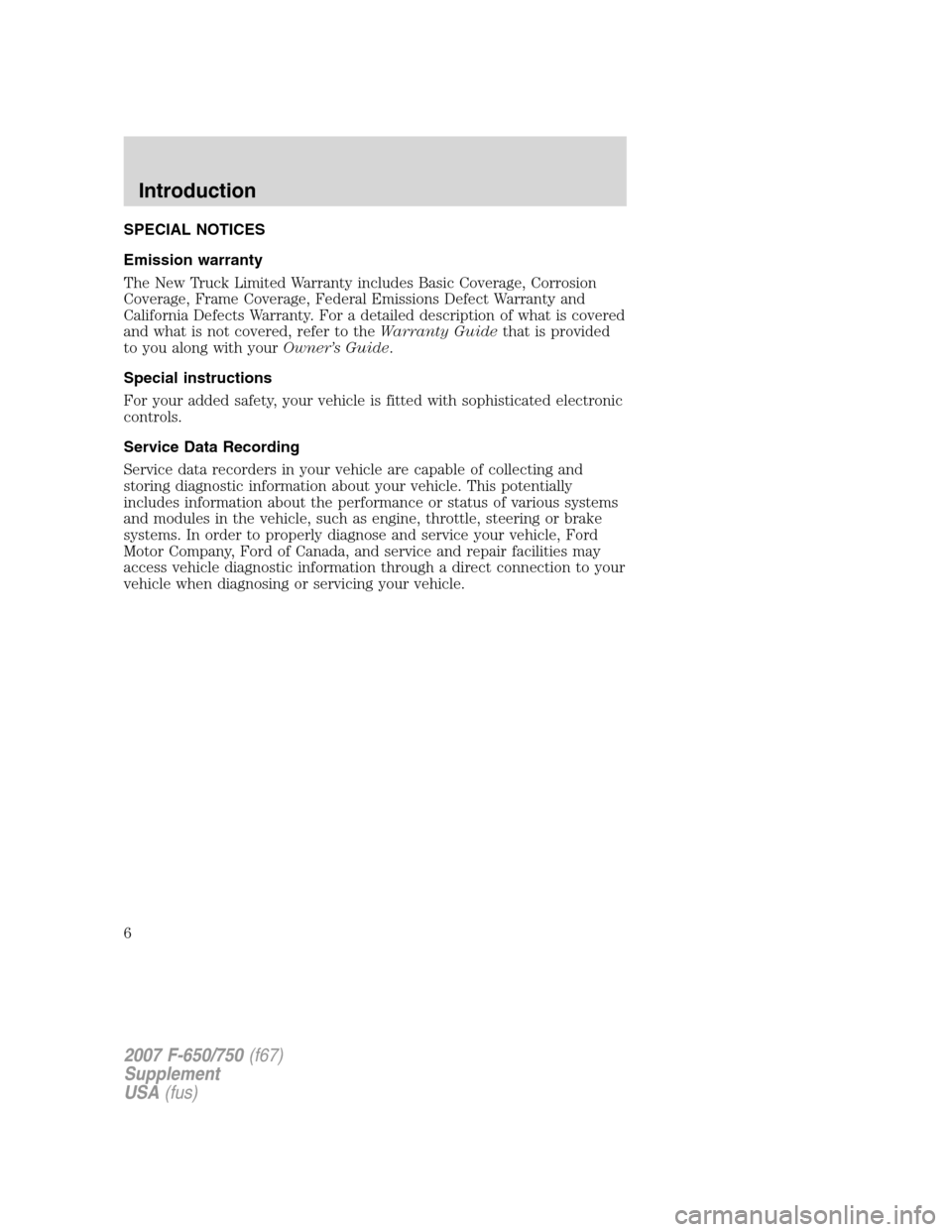 FORD F650 2007 11.G Owners Manual SPECIAL NOTICES
Emission warranty
The New Truck Limited Warranty includes Basic Coverage, Corrosion
Coverage, Frame Coverage, Federal Emissions Defect Warranty and
California Defects Warranty. For a d FORD F650 2007 11.G Owners Manual SPECIAL NOTICES
Emission warranty
The New Truck Limited Warranty includes Basic Coverage, Corrosion
Coverage, Frame Coverage, Federal Emissions Defect Warranty and
California Defects Warranty. For a d