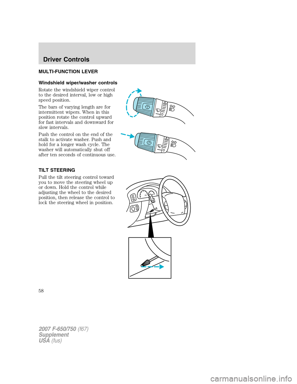 FORD F650 2007 11.G Workshop Manual MULTI-FUNCTION LEVER
Windshield wiper/washer controls
Rotate the windshield wiper control
to the desired interval, low or high
speed position.
The bars of varying length are for
intermittent wipers. W