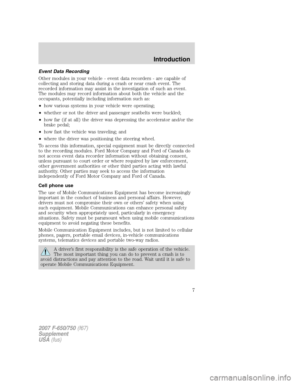 FORD F750 2007 11.G Owners Manual Event Data Recording
Other modules in your vehicle - event data recorders - are capable of
collecting and storing data during a crash or near crash event. The
recorded information may assist in the in