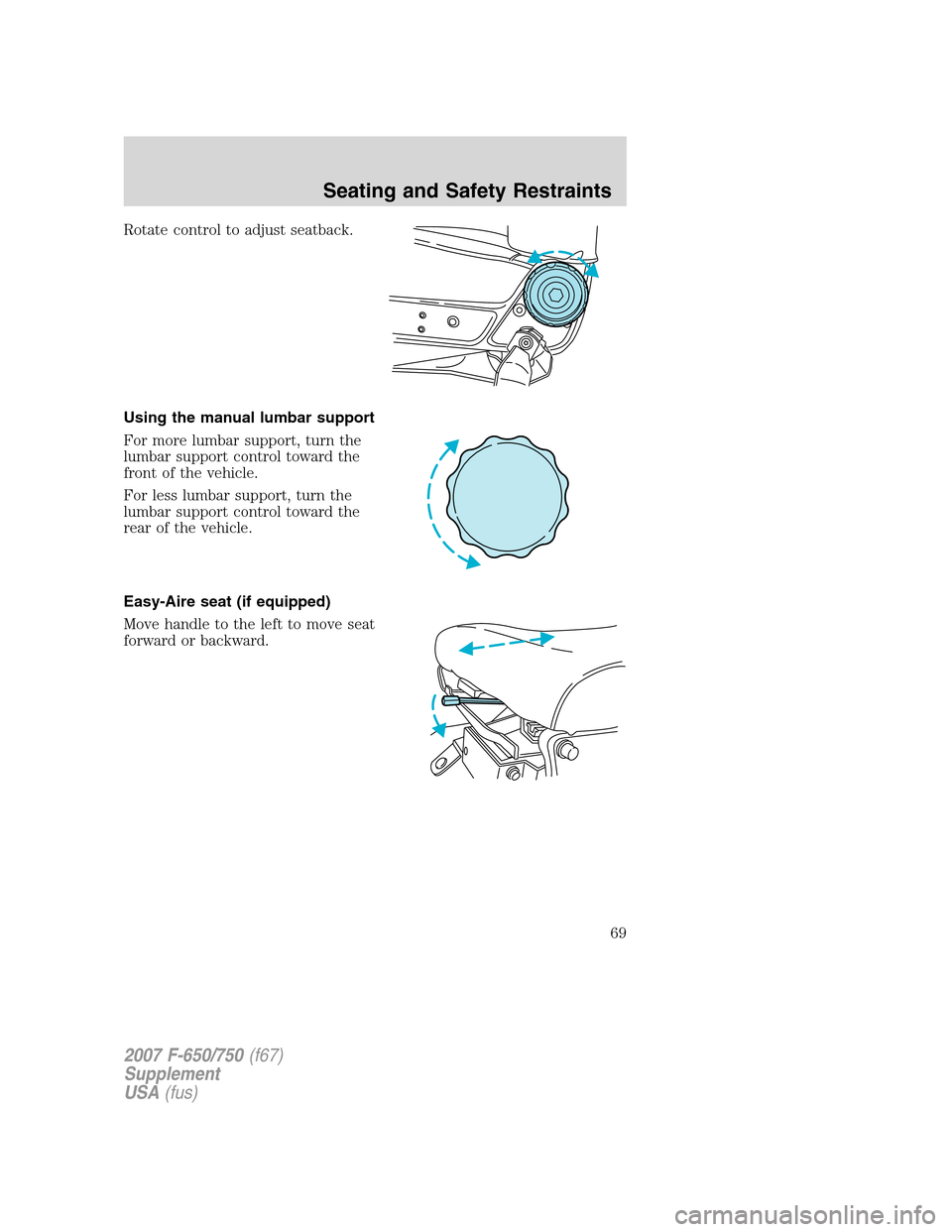 FORD F650 2007 11.G Repair Manual Rotate control to adjust seatback.
Using the manual lumbar support
For more lumbar support, turn the
lumbar support control toward the
front of the vehicle.
For less lumbar support, turn the
lumbar su