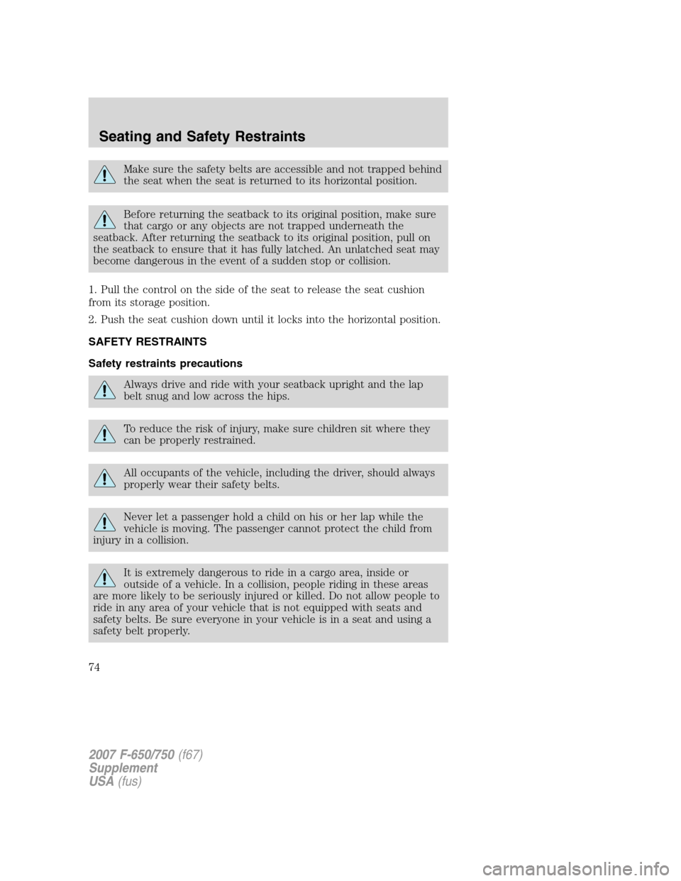 FORD F650 2007 11.G Owners Manual Make sure the safety belts are accessible and not trapped behind
the seat when the seat is returned to its horizontal position.
Before returning the seatback to its original position, make sure
that c FORD F650 2007 11.G Owners Manual Make sure the safety belts are accessible and not trapped behind
the seat when the seat is returned to its horizontal position.
Before returning the seatback to its original position, make sure
that c