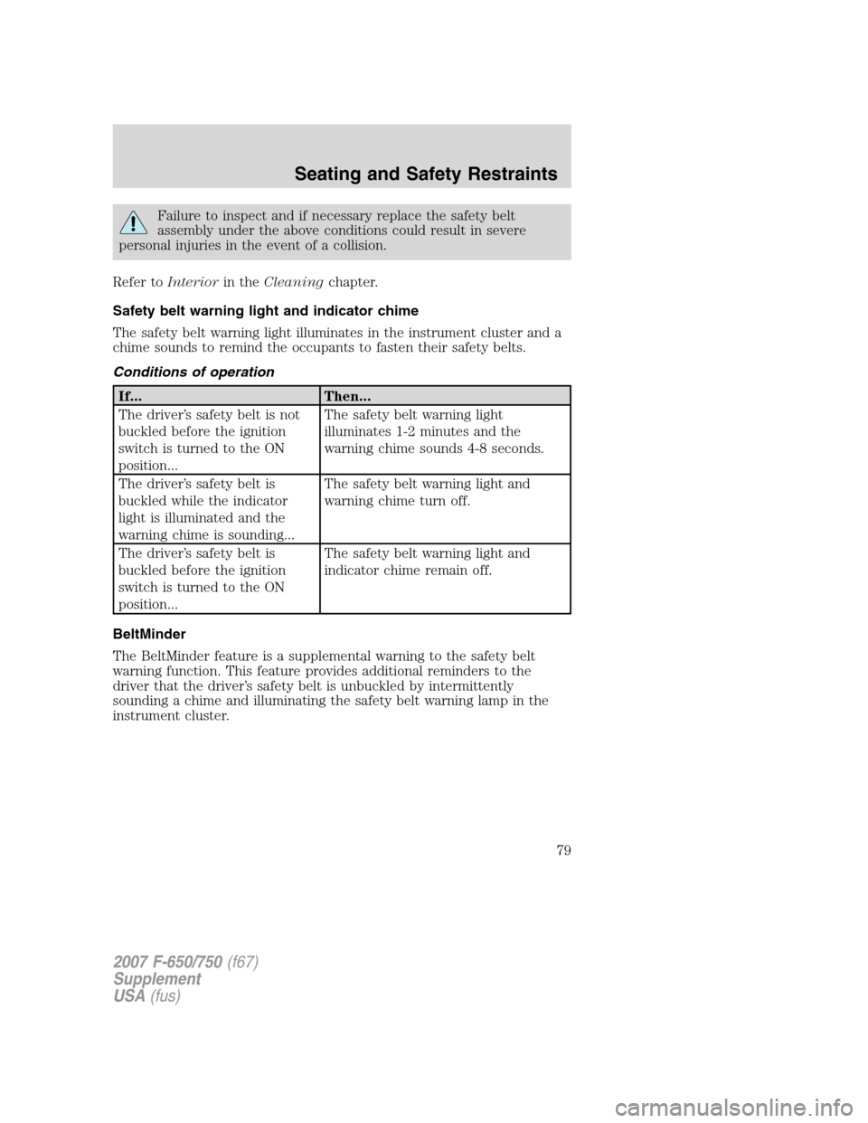 FORD F650 2007 11.G Manual PDF Failure to inspect and if necessary replace the safety belt
assembly under the above conditions could result in severe
personal injuries in the event of a collision.
Refer toInteriorin theCleaningchap FORD F650 2007 11.G Manual PDF Failure to inspect and if necessary replace the safety belt
assembly under the above conditions could result in severe
personal injuries in the event of a collision.
Refer toInteriorin theCleaningchap
