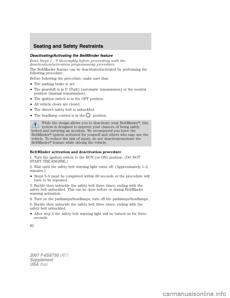 FORD F750 2007 11.G Owners Manual Deactivating/Activating the BeltMinder feature
Read Steps1-9thoroughly before proceeding with the
deactivation/activation programming procedure.
The BeltMinder feature can be deactivated/activated by 