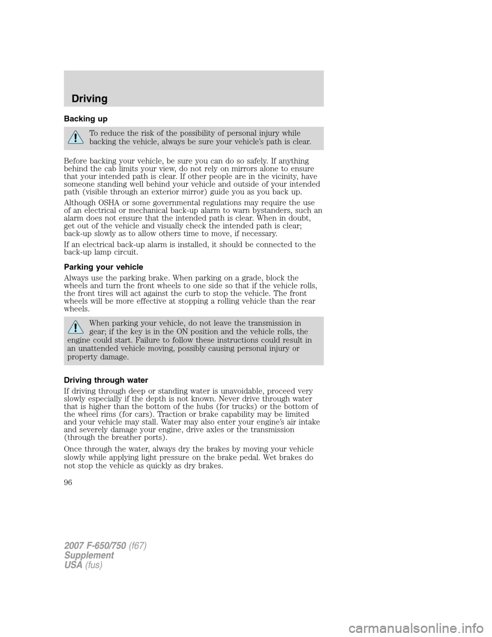 FORD F650 2007 11.G Owners Manual Backing up
To reduce the risk of the possibility of personal injury while
backing the vehicle, always be sure your vehicle’s path is clear.
Before backing your vehicle, be sure you can do so safely.