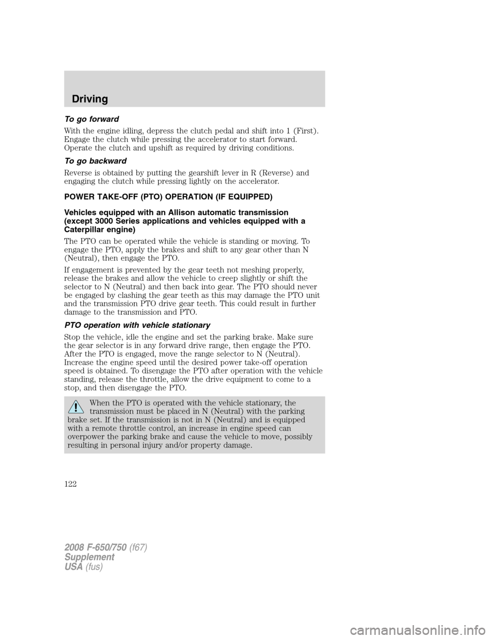 FORD F650 2008 11.G Owners Manual To go forward
With the engine idling, depress the clutch pedal and shift into 1 (First).
Engage the clutch while pressing the accelerator to start forward.
Operate the clutch and upshift as required b FORD F650 2008 11.G Owners Manual To go forward
With the engine idling, depress the clutch pedal and shift into 1 (First).
Engage the clutch while pressing the accelerator to start forward.
Operate the clutch and upshift as required b