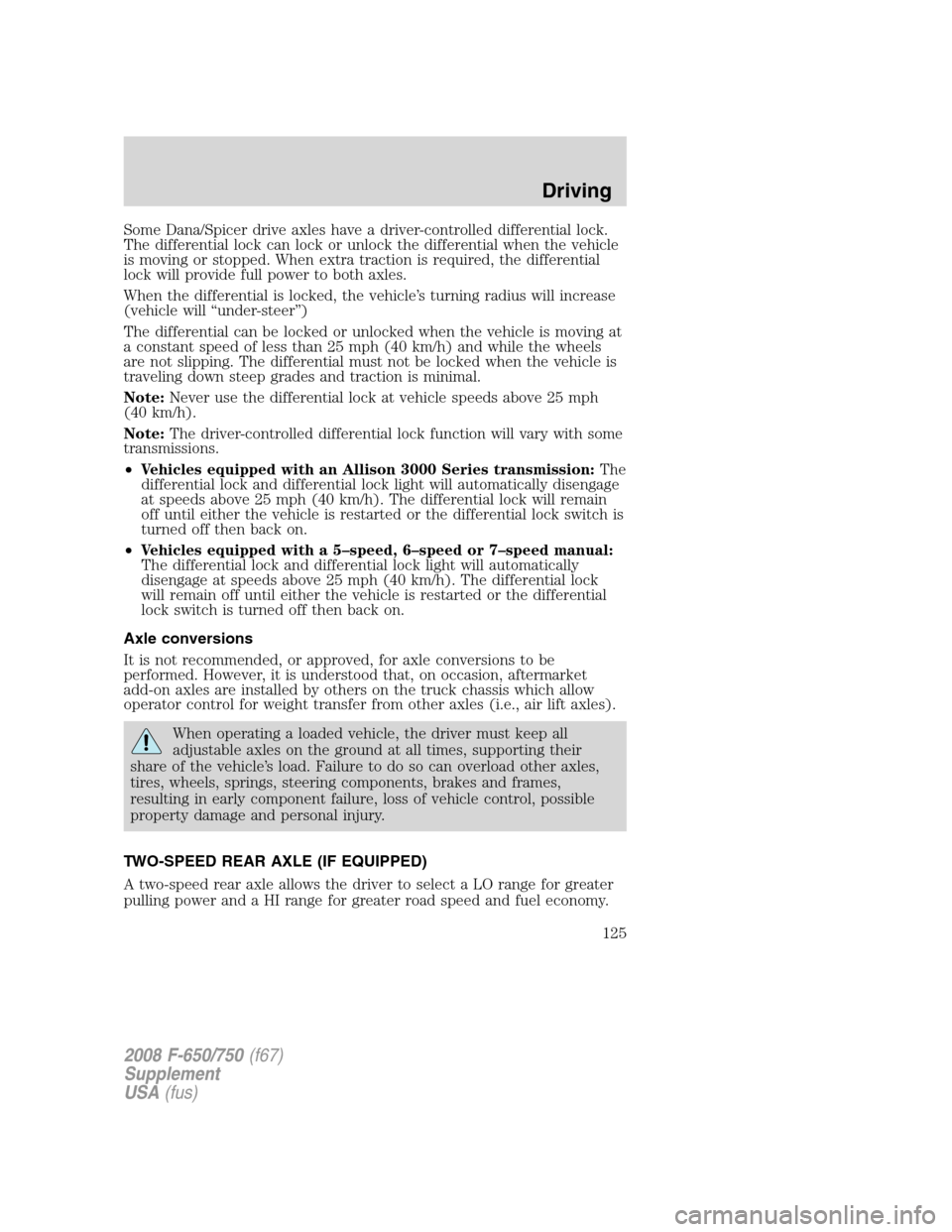 FORD F650 2008 11.G Owners Manual Some Dana/Spicer drive axles have a driver-controlled differential lock.
The differential lock can lock or unlock the differential when the vehicle
is moving or stopped. When extra traction is require FORD F650 2008 11.G Owners Manual Some Dana/Spicer drive axles have a driver-controlled differential lock.
The differential lock can lock or unlock the differential when the vehicle
is moving or stopped. When extra traction is require