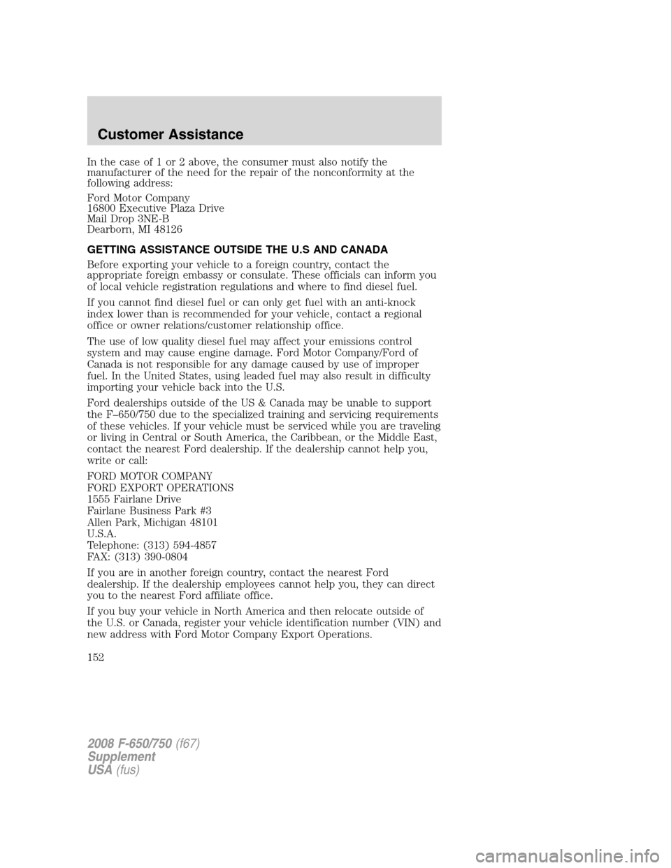 FORD F650 2008 11.G Owners Manual In the case of 1 or 2 above, the consumer must also notify the
manufacturer of the need for the repair of the nonconformity at the
following address:
Ford Motor Company
16800 Executive Plaza Drive
Mai FORD F650 2008 11.G Owners Manual In the case of 1 or 2 above, the consumer must also notify the
manufacturer of the need for the repair of the nonconformity at the
following address:
Ford Motor Company
16800 Executive Plaza Drive
Mai