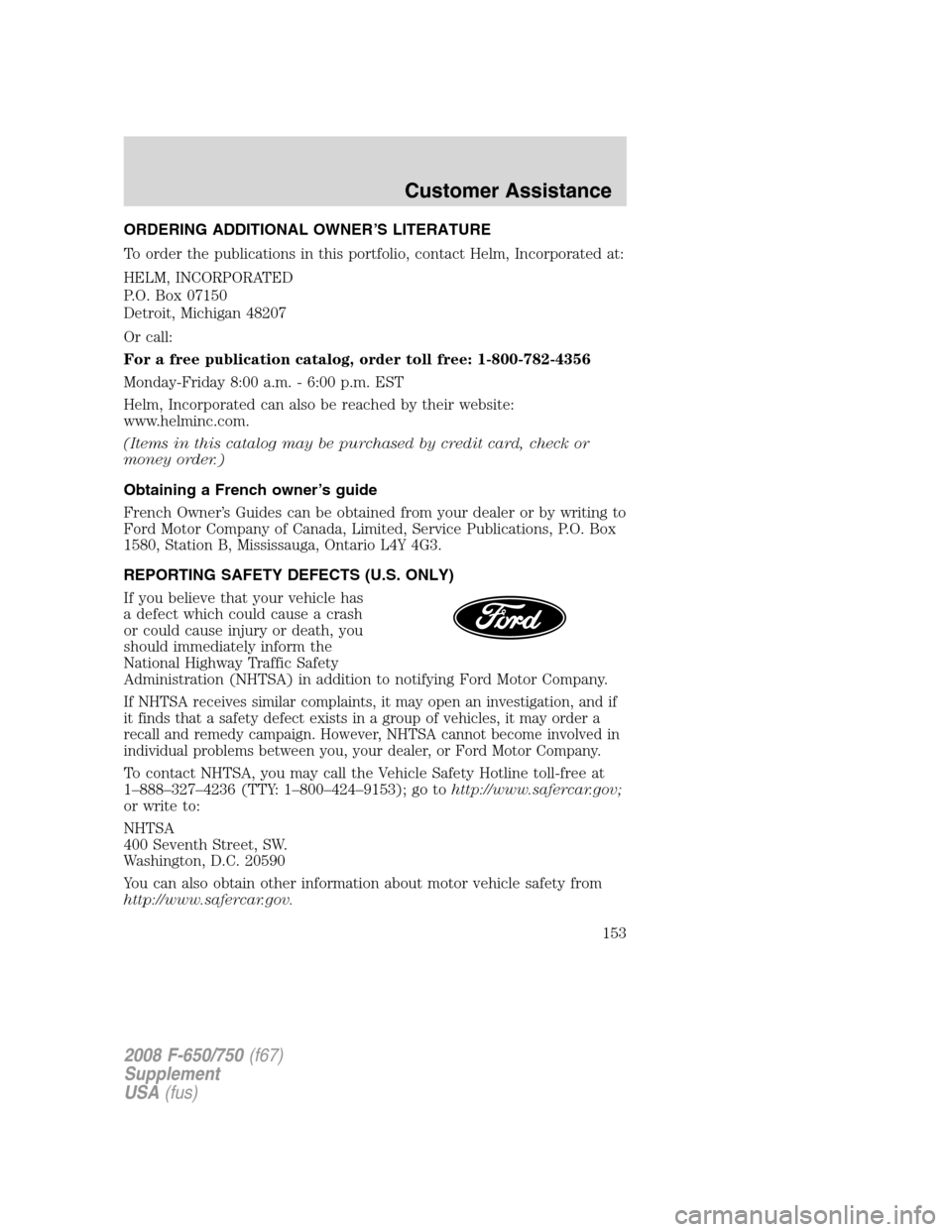 FORD F650 2008 11.G Owners Manual ORDERING ADDITIONAL OWNER’S LITERATURE
To order the publications in this portfolio, contact Helm, Incorporated at:
HELM, INCORPORATED
P.O. Box 07150
Detroit, Michigan 48207
Or call:
For a free publi FORD F650 2008 11.G Owners Manual ORDERING ADDITIONAL OWNER’S LITERATURE
To order the publications in this portfolio, contact Helm, Incorporated at:
HELM, INCORPORATED
P.O. Box 07150
Detroit, Michigan 48207
Or call:
For a free publi