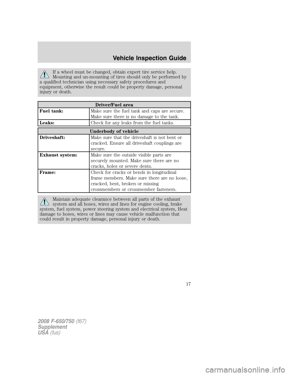 FORD F650 2008 11.G User Guide If a wheel must be changed, obtain expert tire service help.
Mounting and un-mounting of tires should only be performed by
a qualified technician using necessary safety procedures and
equipment, other FORD F650 2008 11.G User Guide If a wheel must be changed, obtain expert tire service help.
Mounting and un-mounting of tires should only be performed by
a qualified technician using necessary safety procedures and
equipment, other