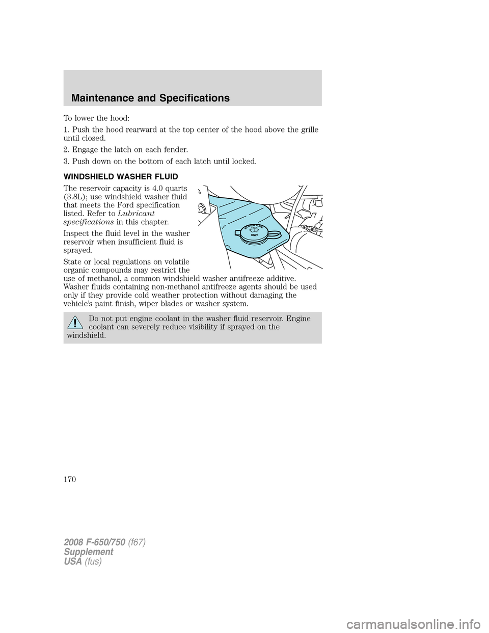 FORD F650 2008 11.G Owners Manual To lower the hood:
1. Push the hood rearward at the top center of the hood above the grille
until closed.
2. Engage the latch on each fender.
3. Push down on the bottom of each latch until locked.
WIN FORD F650 2008 11.G Owners Manual To lower the hood:
1. Push the hood rearward at the top center of the hood above the grille
until closed.
2. Engage the latch on each fender.
3. Push down on the bottom of each latch until locked.
WIN