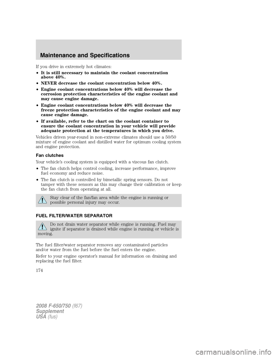 FORD F650 2008 11.G Owners Manual If you drive in extremely hot climates:
•It is still necessary to maintain the coolant concentration
above 40%.
•NEVER decrease the coolant concentration below 40%.
•Engine coolant concentration FORD F650 2008 11.G Owners Manual If you drive in extremely hot climates:
•It is still necessary to maintain the coolant concentration
above 40%.
•NEVER decrease the coolant concentration below 40%.
•Engine coolant concentration
