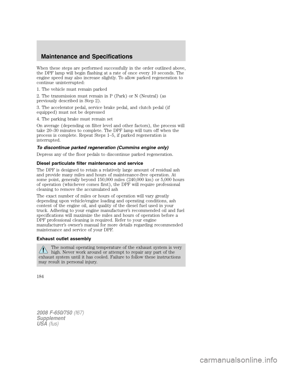 FORD F650 2008 11.G Owners Manual When these steps are performed successfully in the order outlined above,
the DPF lamp will begin flashing at a rate of once every 10 seconds. The
engine speed may also increase slightly. To allow park FORD F650 2008 11.G Owners Manual When these steps are performed successfully in the order outlined above,
the DPF lamp will begin flashing at a rate of once every 10 seconds. The
engine speed may also increase slightly. To allow park