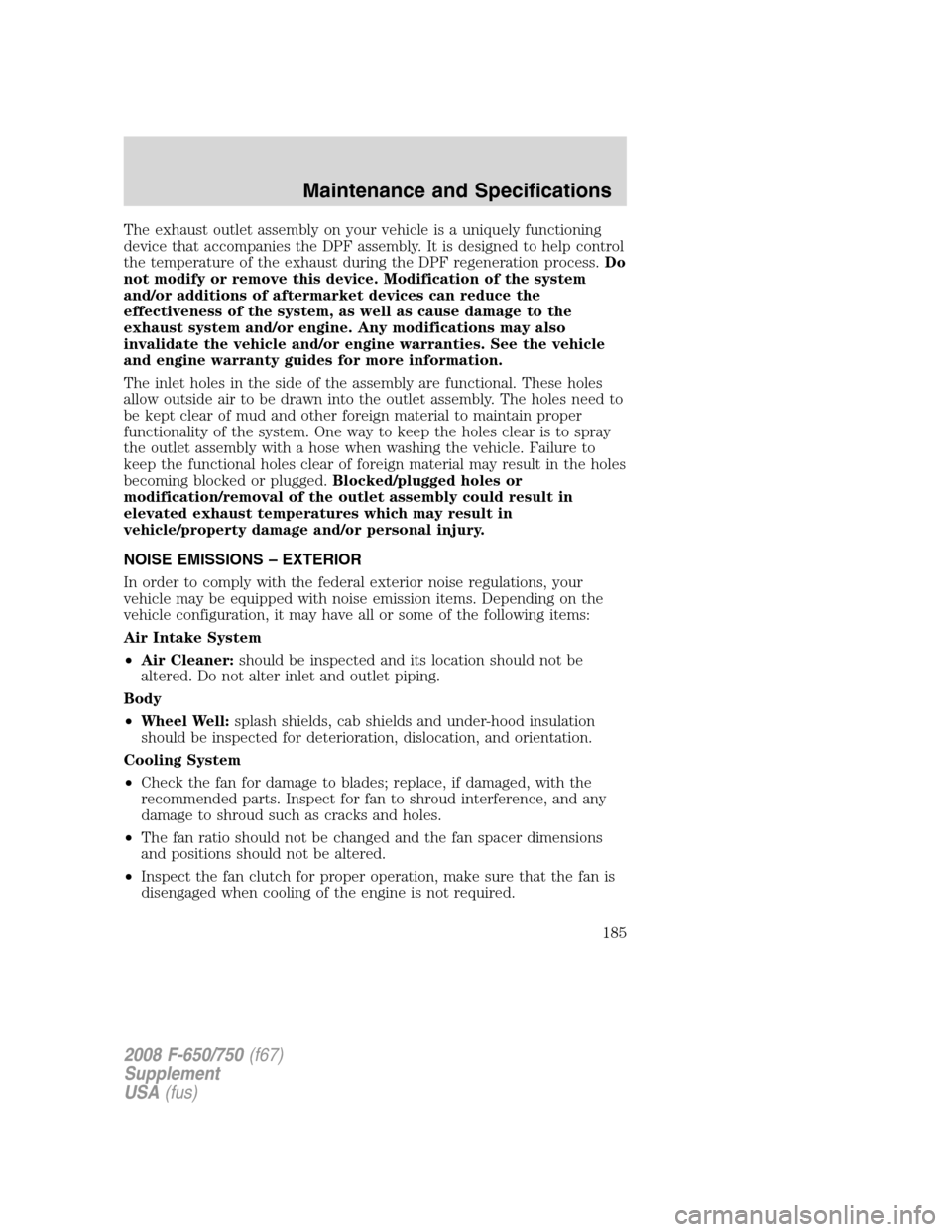 FORD F650 2008 11.G Owners Manual The exhaust outlet assembly on your vehicle is a uniquely functioning
device that accompanies the DPF assembly. It is designed to help control
the temperature of the exhaust during the DPF regeneratio FORD F650 2008 11.G Owners Manual The exhaust outlet assembly on your vehicle is a uniquely functioning
device that accompanies the DPF assembly. It is designed to help control
the temperature of the exhaust during the DPF regeneratio