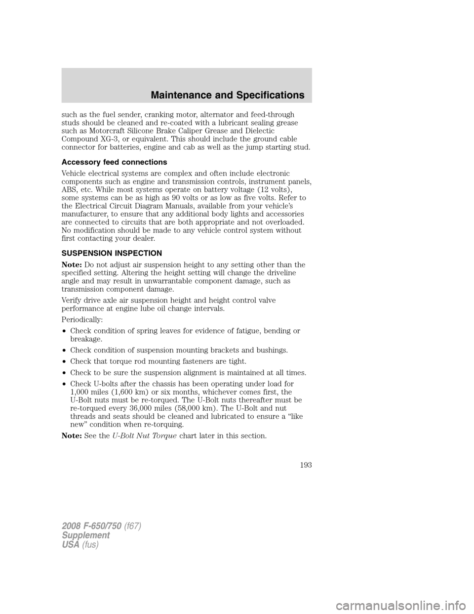 FORD F650 2008 11.G Owners Manual such as the fuel sender, cranking motor, alternator and feed-through
studs should be cleaned and re-coated with a lubricant sealing grease
such as Motorcraft Silicone Brake Caliper Grease and Dielecti FORD F650 2008 11.G Owners Manual such as the fuel sender, cranking motor, alternator and feed-through
studs should be cleaned and re-coated with a lubricant sealing grease
such as Motorcraft Silicone Brake Caliper Grease and Dielecti