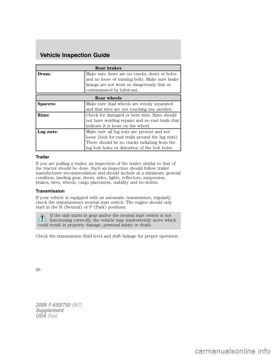 FORD F650 2008 11.G Owners Manual Rear brakes
Drum:Make sure there are no cracks, dents or holes
and no loose or missing bolts. Make sure brake
linings are not worn or dangerously thin or
contaminated by lubricant.
Rear wheels
Spacers FORD F650 2008 11.G Owners Manual Rear brakes
Drum:Make sure there are no cracks, dents or holes
and no loose or missing bolts. Make sure brake
linings are not worn or dangerously thin or
contaminated by lubricant.
Rear wheels
Spacers