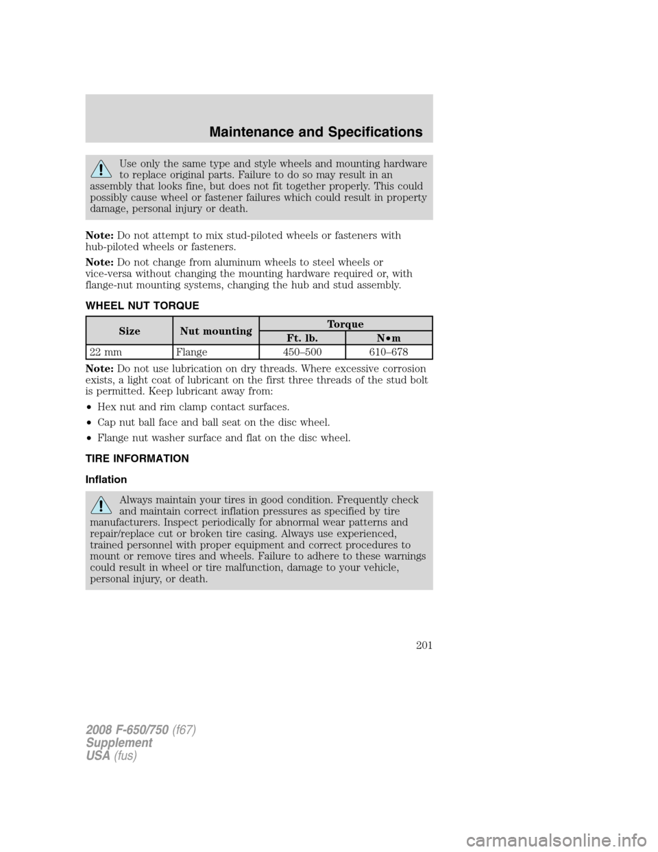 FORD F650 2008 11.G Owners Manual Use only the same type and style wheels and mounting hardware
to replace original parts. Failure to do so may result in an
assembly that looks fine, but does not fit together properly. This could
poss FORD F650 2008 11.G Owners Manual Use only the same type and style wheels and mounting hardware
to replace original parts. Failure to do so may result in an
assembly that looks fine, but does not fit together properly. This could
poss