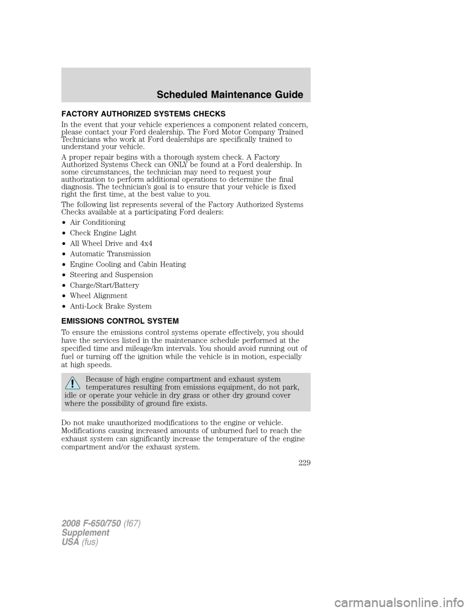 FORD F650 2008 11.G Owners Manual FACTORY AUTHORIZED SYSTEMS CHECKS
In the event that your vehicle experiences a component related concern,
please contact your Ford dealership. The Ford Motor Company Trained
Technicians who work at Fo