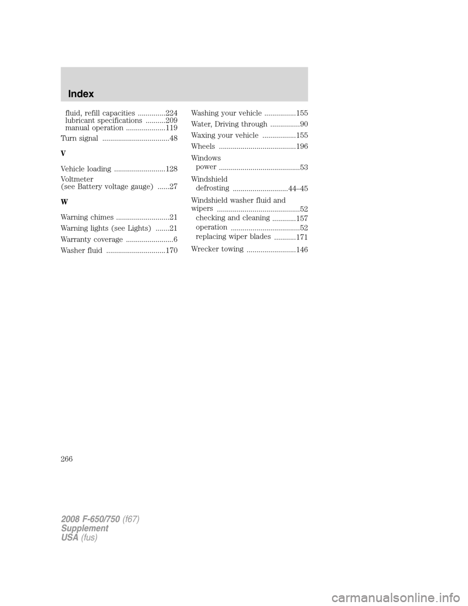 FORD F750 2008 11.G Service Manual fluid, refill capacities ..............224
lubricant specifications ..........209
manual operation ....................119
Turn signal ..................................48
V
Vehicle loading ..........