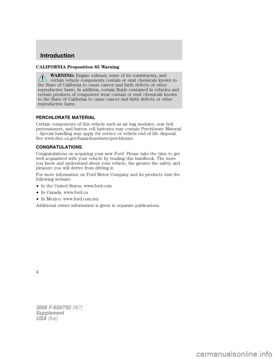 FORD F650 2008 11.G Owners Manual CALIFORNIA Proposition 65 Warning
WARNING:Engine exhaust, some of its constituents, and
certain vehicle components contain or emit chemicals known to
the State of California to cause cancer and birth FORD F650 2008 11.G Owners Manual CALIFORNIA Proposition 65 Warning
WARNING:Engine exhaust, some of its constituents, and
certain vehicle components contain or emit chemicals known to
the State of California to cause cancer and birth