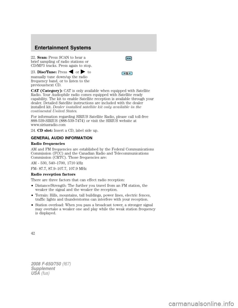 FORD F650 2008 11.G Service Manual 22.Scan:Press SCAN to hear a
brief sampling of radio stations or
CD/MP3 tracks. Press again to stop.
23.Disc/Tune:Press
orto
manually tune down/up the radio
frequency band, or to listen to the
previou FORD F650 2008 11.G Service Manual 22.Scan:Press SCAN to hear a
brief sampling of radio stations or
CD/MP3 tracks. Press again to stop.
23.Disc/Tune:Press
orto
manually tune down/up the radio
frequency band, or to listen to the
previou