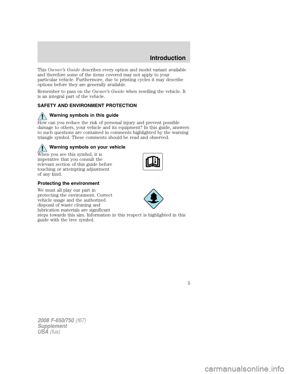 FORD F650 2008 11.G Owners Manual ThisOwner’s Guidedescribes every option and model variant available
and therefore some of the items covered may not apply to your
particular vehicle. Furthermore, due to printing cycles it may descr FORD F650 2008 11.G Owners Manual ThisOwner’s Guidedescribes every option and model variant available
and therefore some of the items covered may not apply to your
particular vehicle. Furthermore, due to printing cycles it may descr