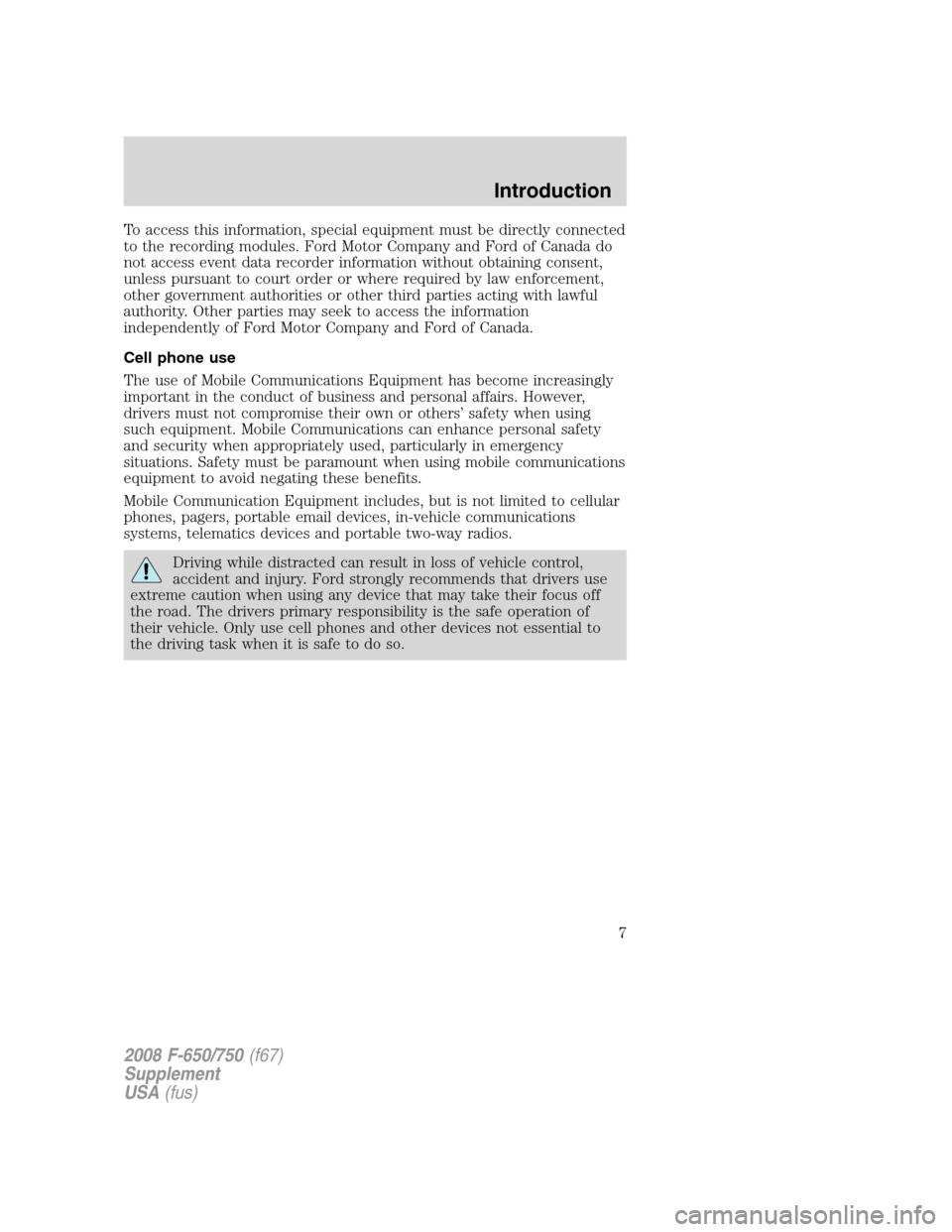 FORD F650 2008 11.G Owners Manual To access this information, special equipment must be directly connected
to the recording modules. Ford Motor Company and Ford of Canada do
not access event data recorder information without obtaining