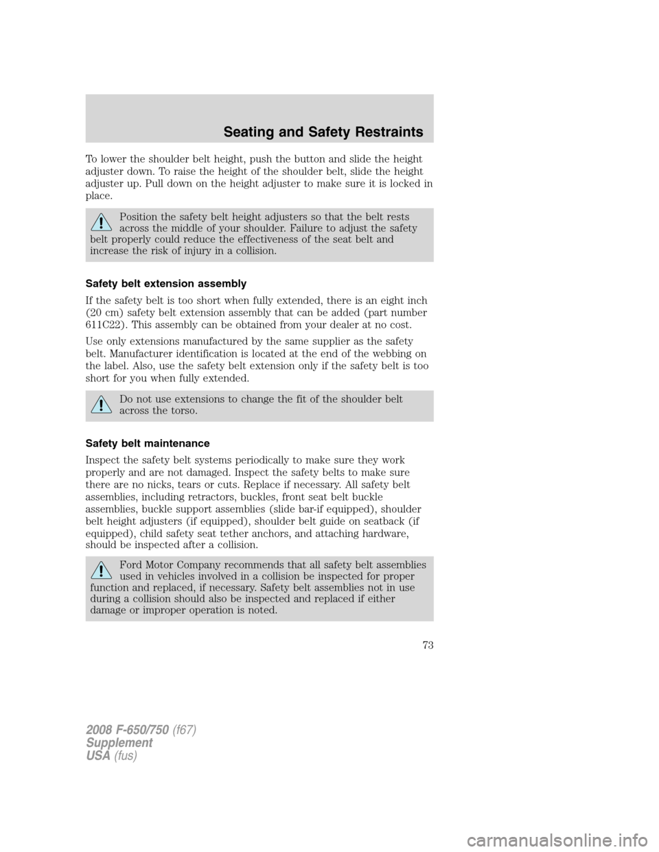 FORD F650 2008 11.G Manual PDF To lower the shoulder belt height, push the button and slide the height
adjuster down. To raise the height of the shoulder belt, slide the height
adjuster up. Pull down on the height adjuster to make 