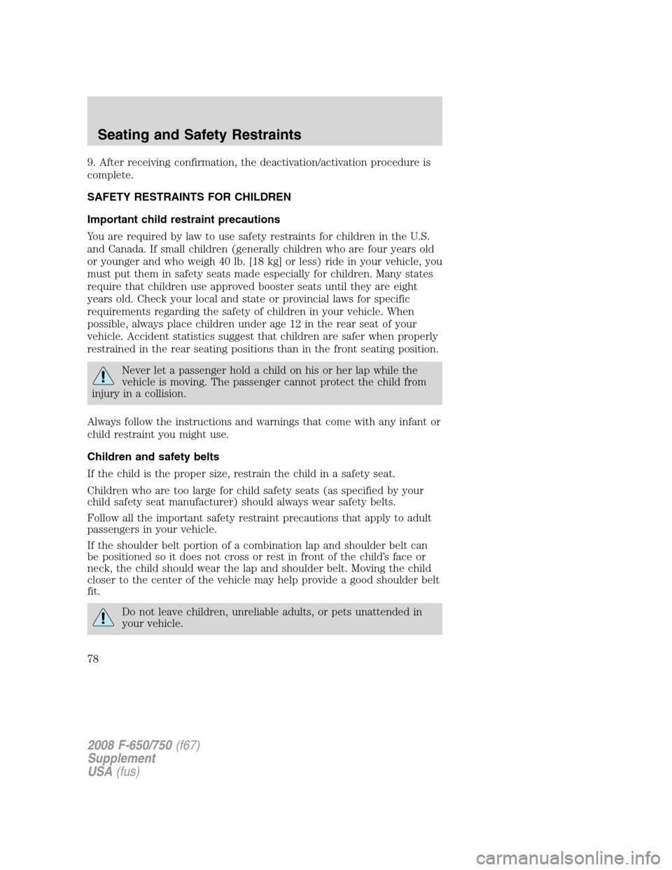 FORD F750 2008 11.G Owners Manual 9. After receiving confirmation, the deactivation/activation procedure is
complete.
SAFETY RESTRAINTS FOR CHILDREN
Important child restraint precautions
You are required by law to use safety restraint