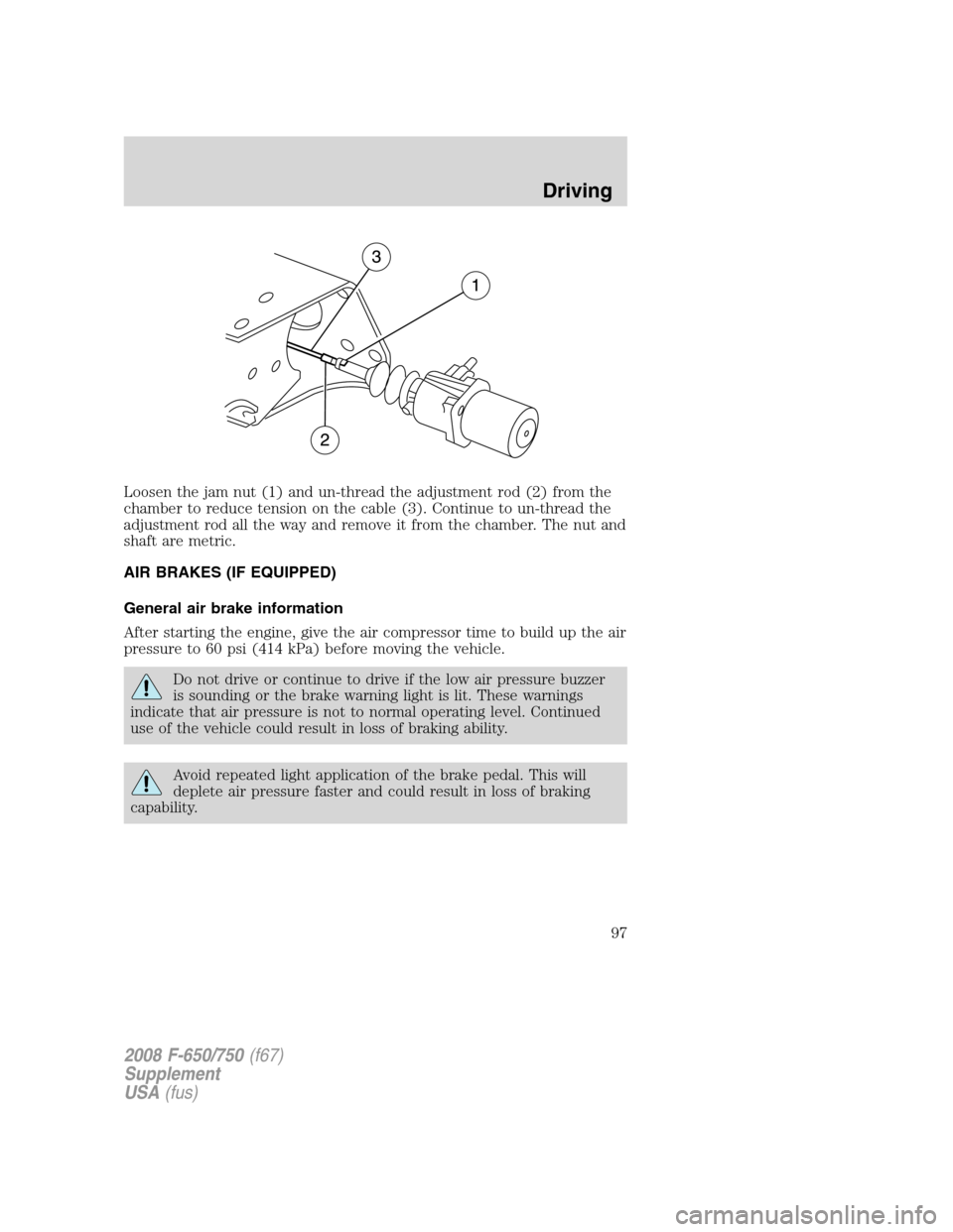 FORD F650 2008 11.G Owners Manual Loosen the jam nut (1) and un-thread the adjustment rod (2) from the
chamber to reduce tension on the cable (3). Continue to un-thread the
adjustment rod all the way and remove it from the chamber. Th FORD F650 2008 11.G Owners Manual Loosen the jam nut (1) and un-thread the adjustment rod (2) from the
chamber to reduce tension on the cable (3). Continue to un-thread the
adjustment rod all the way and remove it from the chamber. Th