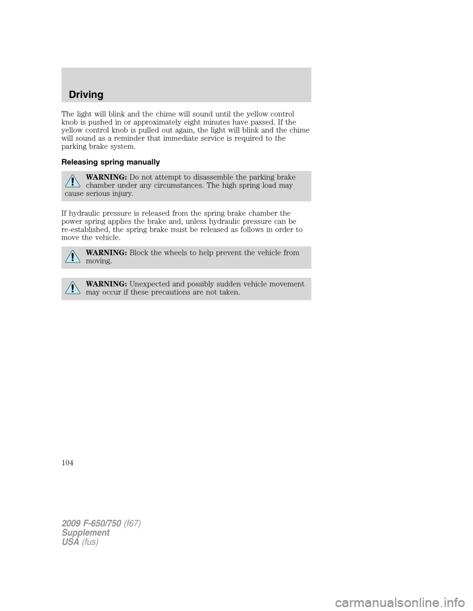 FORD F650 2009 12.G Owners Manual The light will blink and the chime will sound until the yellow control
knob is pushed in or approximately eight minutes have passed. If the
yellow control knob is pulled out again, the light will blin FORD F650 2009 12.G Owners Manual The light will blink and the chime will sound until the yellow control
knob is pushed in or approximately eight minutes have passed. If the
yellow control knob is pulled out again, the light will blin