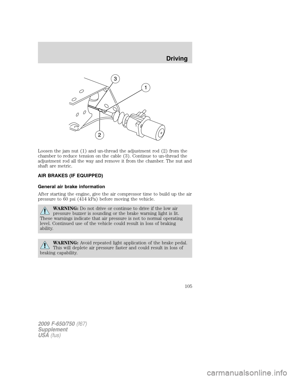 FORD F650 2009 12.G Owners Manual Loosen the jam nut (1) and un-thread the adjustment rod (2) from the
chamber to reduce tension on the cable (3). Continue to un-thread the
adjustment rod all the way and remove it from the chamber. Th FORD F650 2009 12.G Owners Manual Loosen the jam nut (1) and un-thread the adjustment rod (2) from the
chamber to reduce tension on the cable (3). Continue to un-thread the
adjustment rod all the way and remove it from the chamber. Th