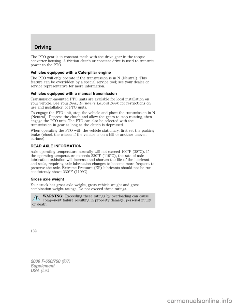 FORD F650 2009 12.G Owners Manual The PTO gear is in constant mesh with the drive gear in the torque
converter housing. A friction clutch or constant drive is used to transmit
power to the PTO.
Vehicles equipped with a Caterpillar eng