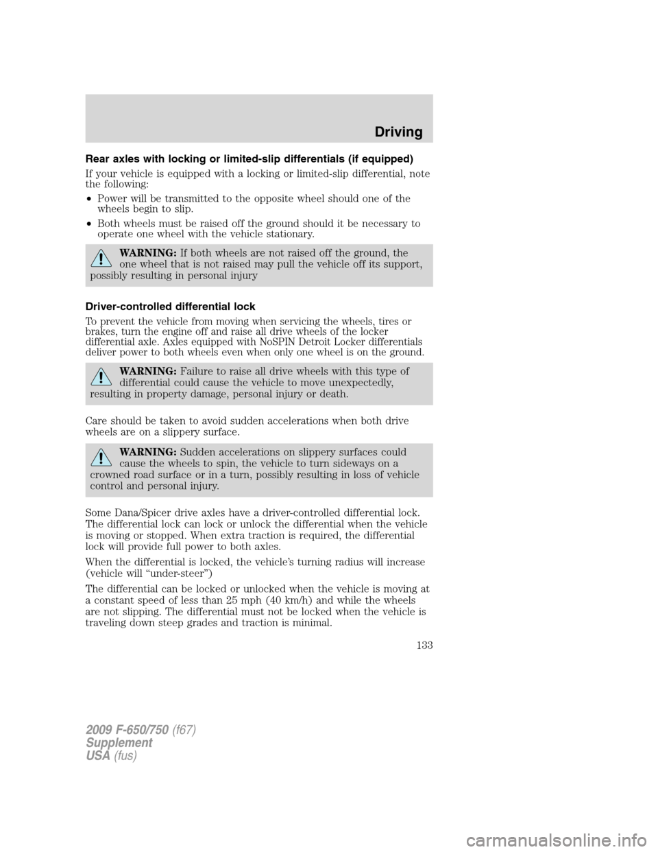 FORD F650 2009 12.G Owners Manual Rear axles with locking or limited-slip differentials (if equipped)
If your vehicle is equipped with a locking or limited-slip differential, note
the following:
•Power will be transmitted to the opp FORD F650 2009 12.G Owners Manual Rear axles with locking or limited-slip differentials (if equipped)
If your vehicle is equipped with a locking or limited-slip differential, note
the following:
•Power will be transmitted to the opp