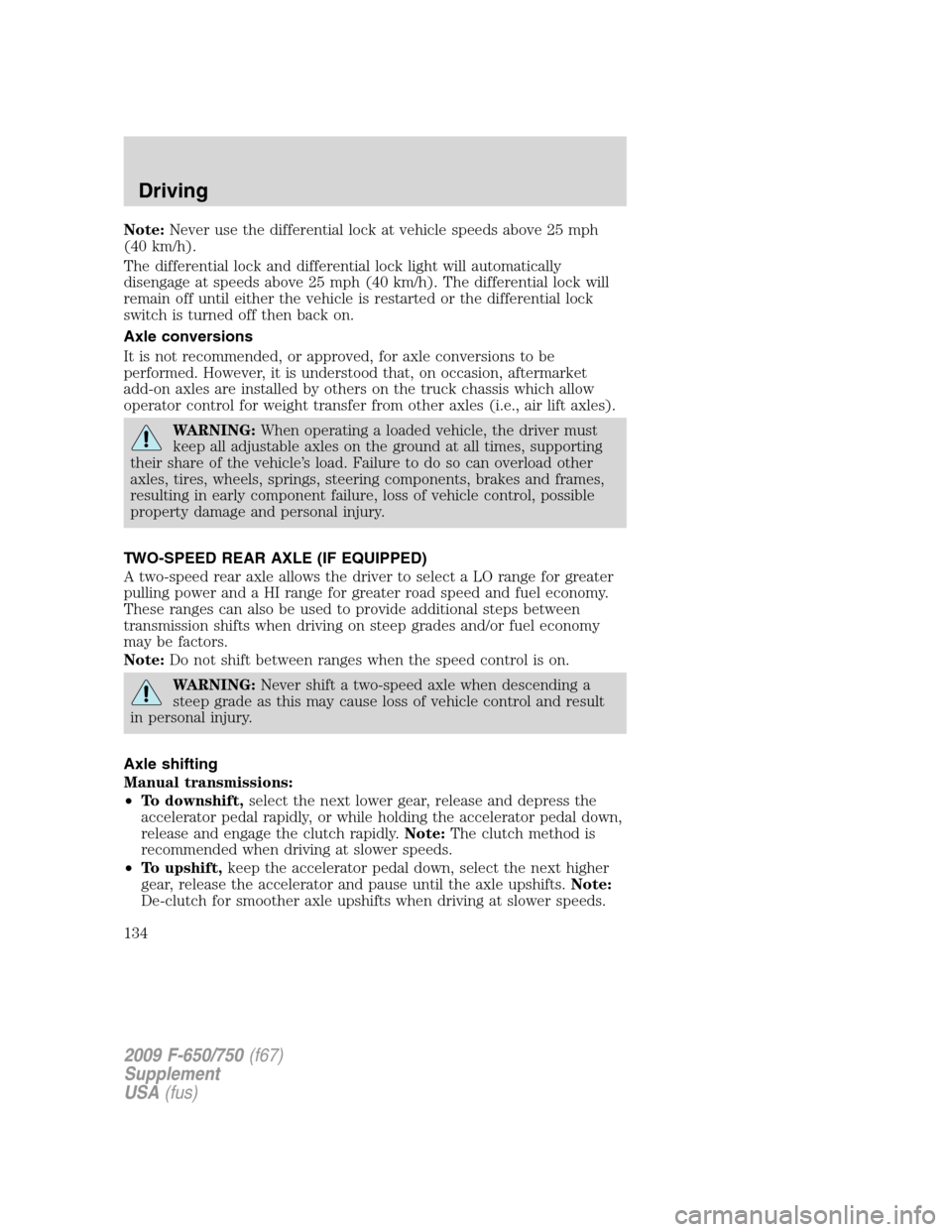 FORD F650 2009 12.G Owners Manual Note:Never use the differential lock at vehicle speeds above 25 mph
(40 km/h).
The differential lock and differential lock light will automatically
disengage at speeds above 25 mph (40 km/h). The diff FORD F650 2009 12.G Owners Manual Note:Never use the differential lock at vehicle speeds above 25 mph
(40 km/h).
The differential lock and differential lock light will automatically
disengage at speeds above 25 mph (40 km/h). The diff