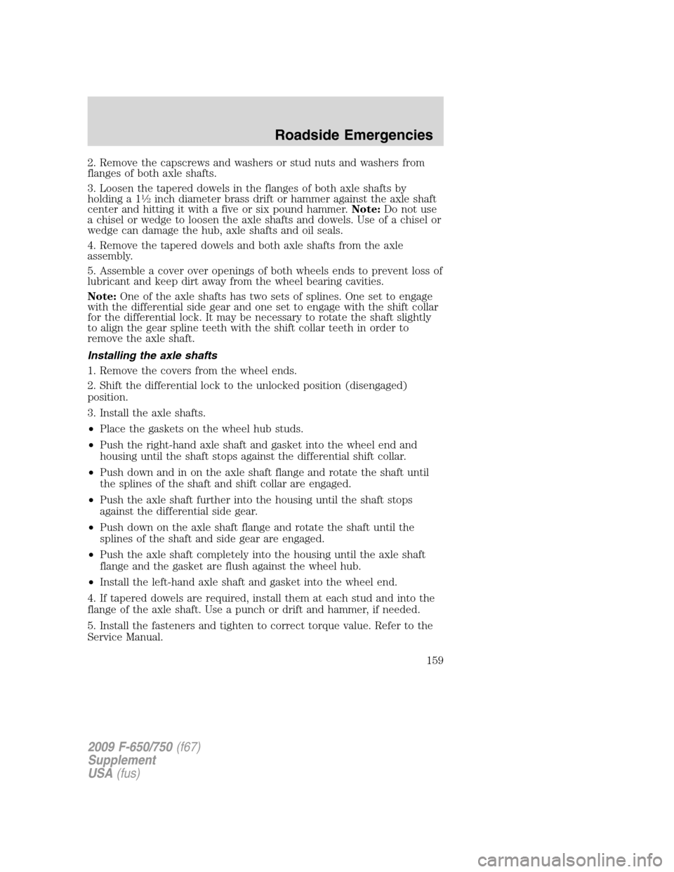 FORD F650 2009 12.G Owners Manual 2. Remove the capscrews and washers or stud nuts and washers from
flanges of both axle shafts.
3. Loosen the tapered dowels in the flanges of both axle shafts by
holding a 1
1�2inch diameter brass dri