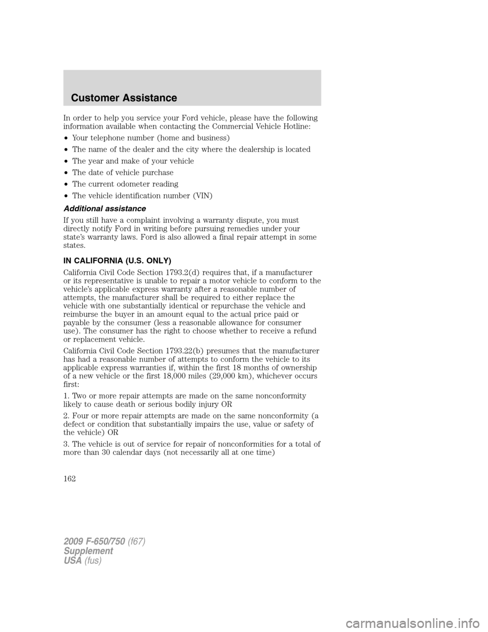 FORD F650 2009 12.G Owners Manual In order to help you service your Ford vehicle, please have the following
information available when contacting the Commercial Vehicle Hotline:
•Your telephone number (home and business)
•The name