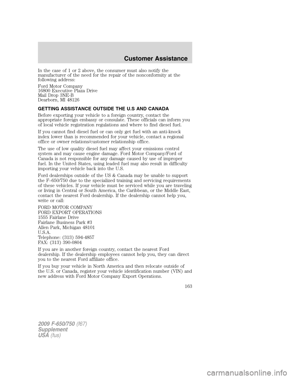 FORD F650 2009 12.G Owners Manual In the case of 1 or 2 above, the consumer must also notify the
manufacturer of the need for the repair of the nonconformity at the
following address:
Ford Motor Company
16800 Executive Plaza Drive
Mai