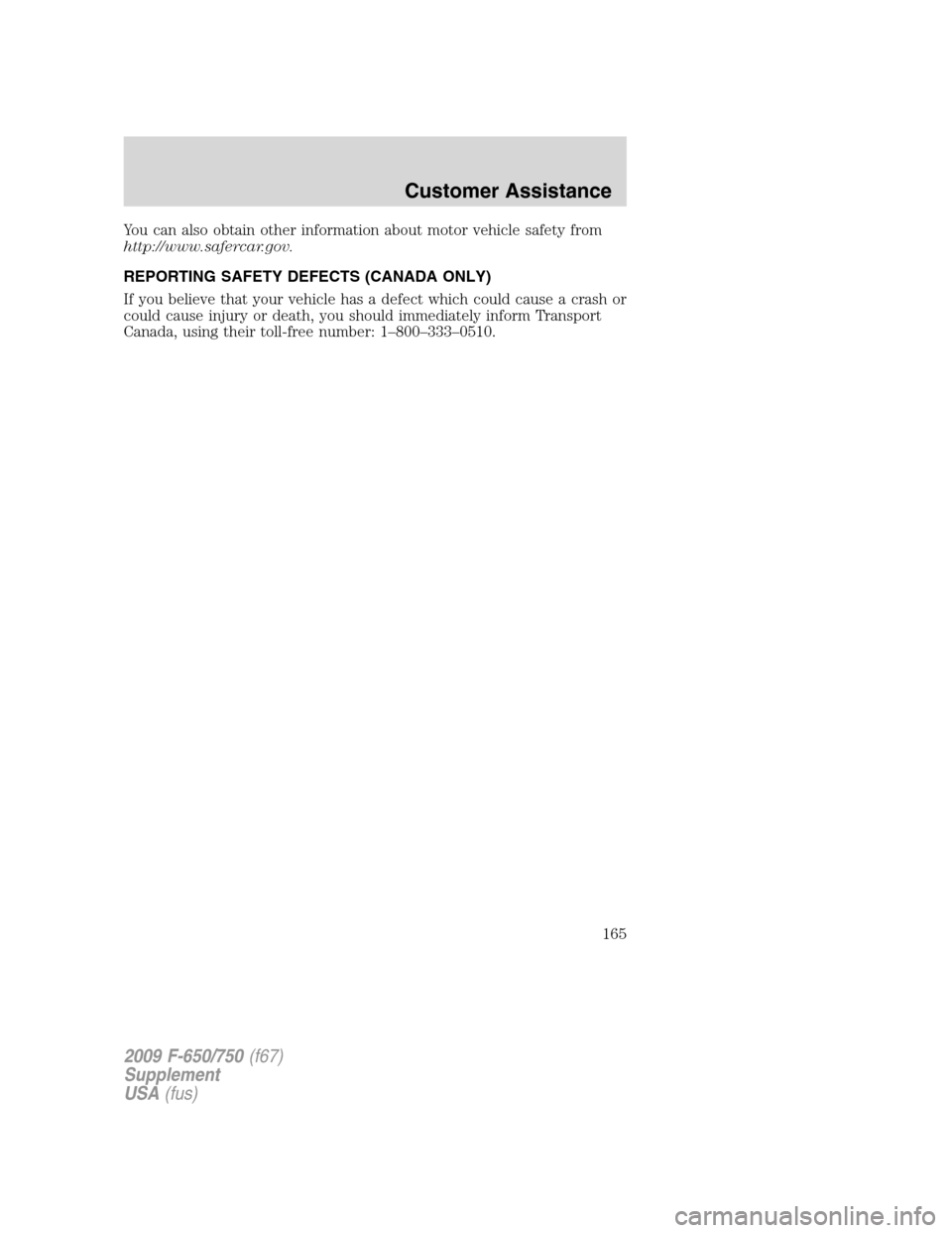 FORD F650 2009 12.G Owners Manual You can also obtain other information about motor vehicle safety from
http://www.safercar.gov.
REPORTING SAFETY DEFECTS (CANADA ONLY)
If you believe that your vehicle has a defect which could cause a 
