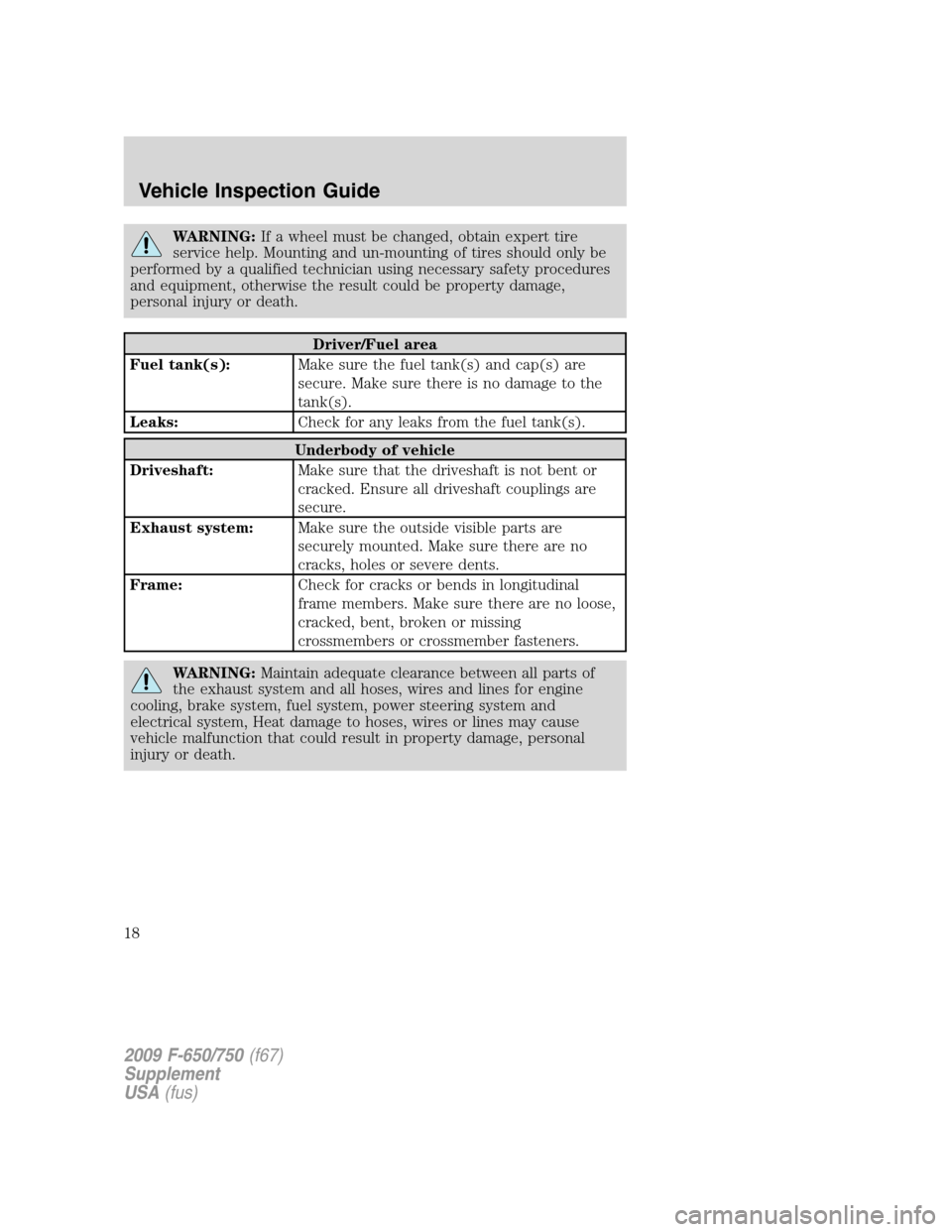 FORD F650 2009 12.G Owners Manual WARNING:If a wheel must be changed, obtain expert tire
service help. Mounting and un-mounting of tires should only be
performed by a qualified technician using necessary safety procedures
and equipmen