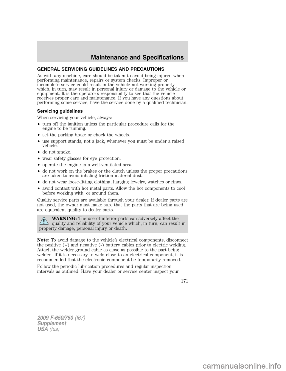 FORD F650 2009 12.G Owners Manual GENERAL SERVICING GUIDELINES AND PRECAUTIONS
As with any machine, care should be taken to avoid being injured when
performing maintenance, repairs or system checks. Improper or
incomplete service coul