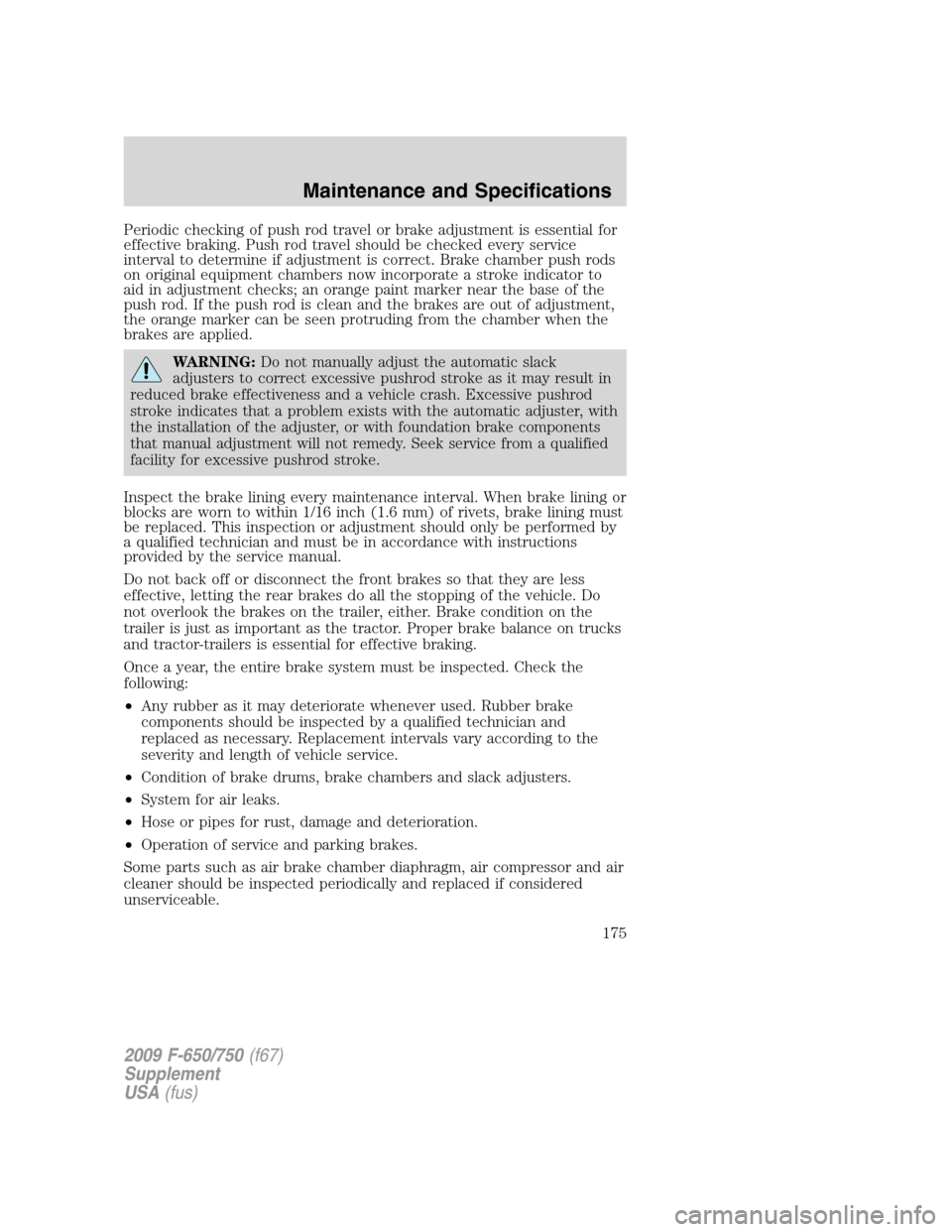 FORD F650 2009 12.G Owners Manual Periodic checking of push rod travel or brake adjustment is essential for
effective braking. Push rod travel should be checked every service
interval to determine if adjustment is correct. Brake chamb