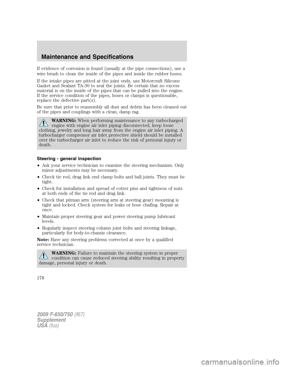 FORD F650 2009 12.G Owners Manual If evidence of corrosion is found (usually at the pipe connections), use a
wire brush to clean the inside of the pipes and inside the rubber hoses.
If the intake pipes are pitted at the joint ends, us