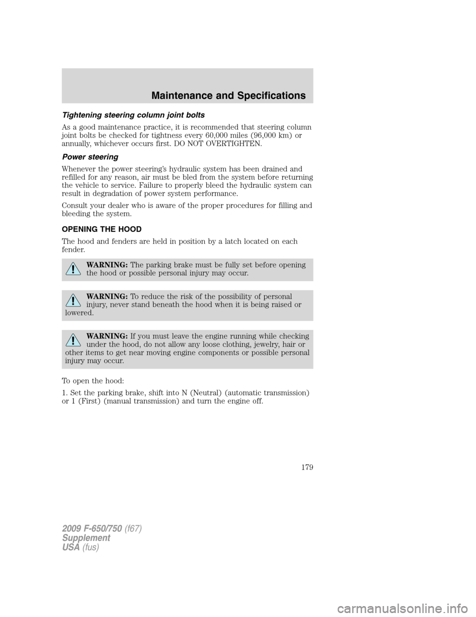 FORD F650 2009 12.G Owners Manual Tightening steering column joint bolts
As a good maintenance practice, it is recommended that steering column
joint bolts be checked for tightness every 60,000 miles (96,000 km) or
annually, whichever