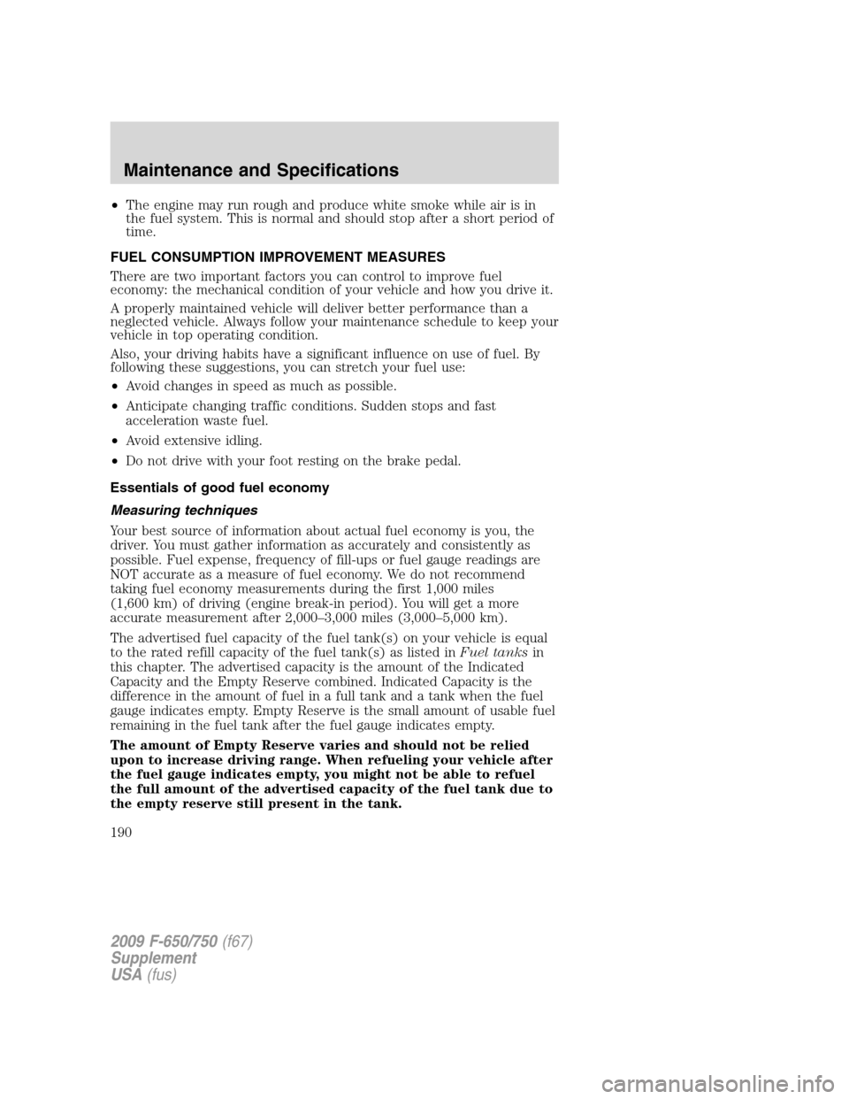 FORD F650 2009 12.G Owners Manual •The engine may run rough and produce white smoke while air is in
the fuel system. This is normal and should stop after a short period of
time.
FUEL CONSUMPTION IMPROVEMENT MEASURES
There are two im