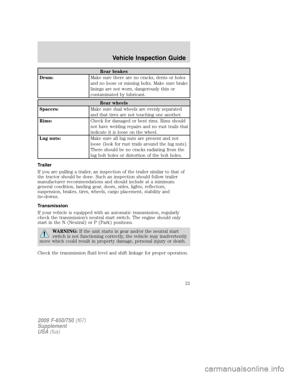 FORD F650 2009 12.G Owners Manual Rear brakes
Drum:Make sure there are no cracks, dents or holes
and no loose or missing bolts. Make sure brake
linings are not worn, dangerously thin or
contaminated by lubricant.
Rear wheels
Spacers:M FORD F650 2009 12.G Owners Manual Rear brakes
Drum:Make sure there are no cracks, dents or holes
and no loose or missing bolts. Make sure brake
linings are not worn, dangerously thin or
contaminated by lubricant.
Rear wheels
Spacers:M