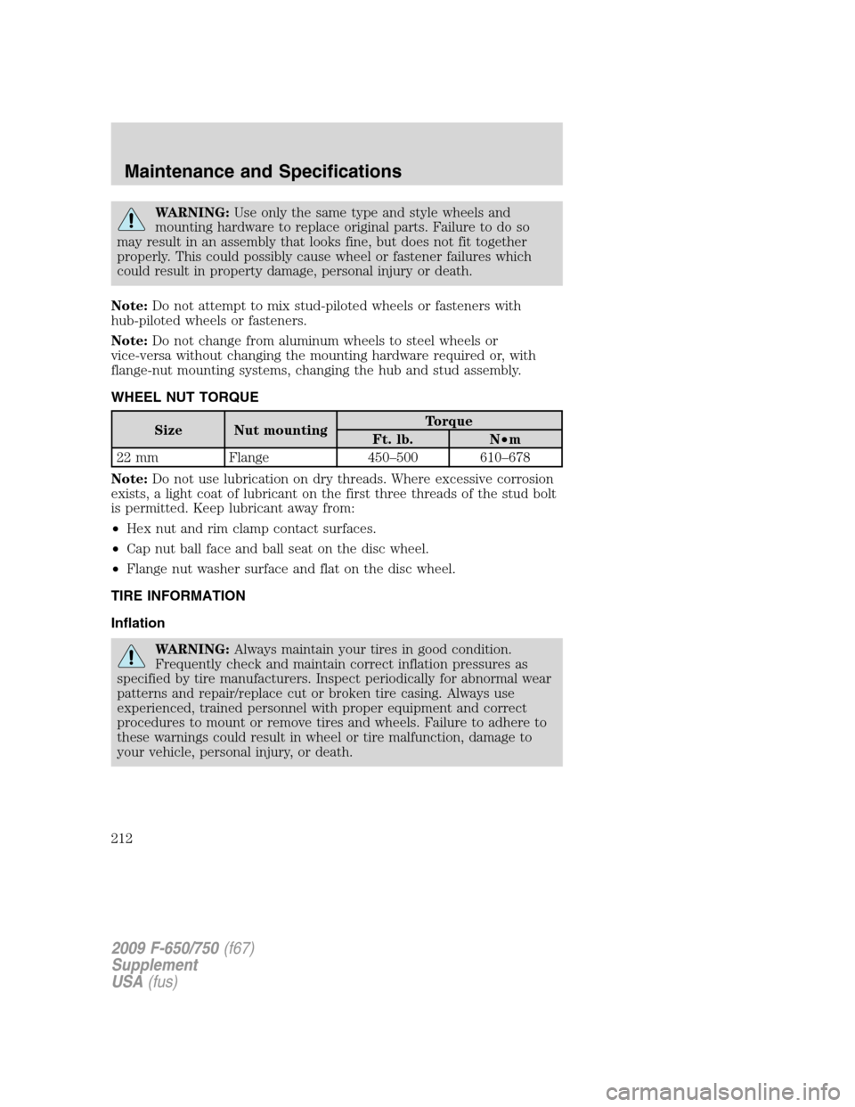 FORD F650 2009 12.G Owners Manual WARNING:Use only the same type and style wheels and
mounting hardware to replace original parts. Failure to do so
may result in an assembly that looks fine, but does not fit together
properly. This co