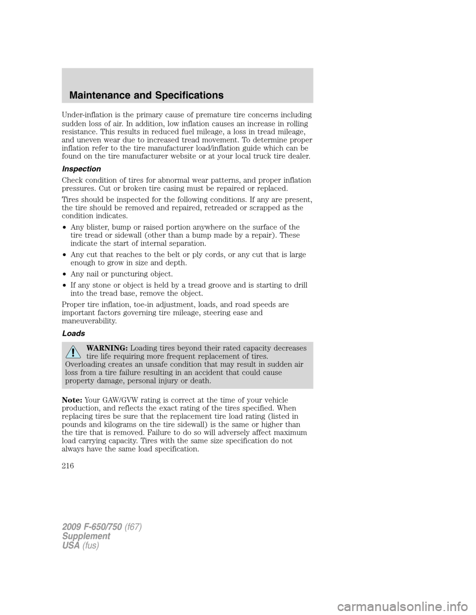 FORD F650 2009 12.G Owners Manual Under-inflation is the primary cause of premature tire concerns including
sudden loss of air. In addition, low inflation causes an increase in rolling
resistance. This results in reduced fuel mileage,